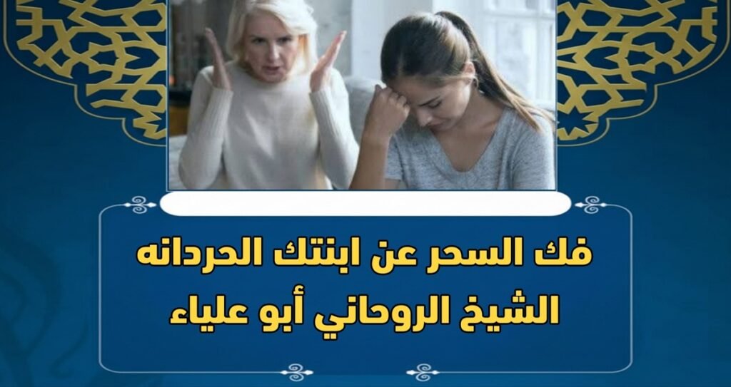 فك السحر عن ابنتك الحردانة