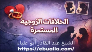 الخلافات الزوجية المستمرة وتأثيرها على العلاقة مع توضيح طرق علاجها وإعادة الاستقرار والمودة بين الزوجين