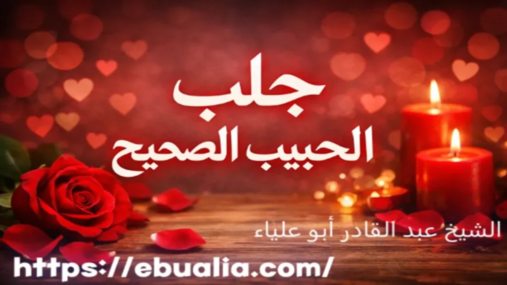 جلب الحبيب الصحيح بأساليب إصلاح واقعية تساعد على إعادة العلاقة وتعزيز التواصل وإزالة أسباب النفور