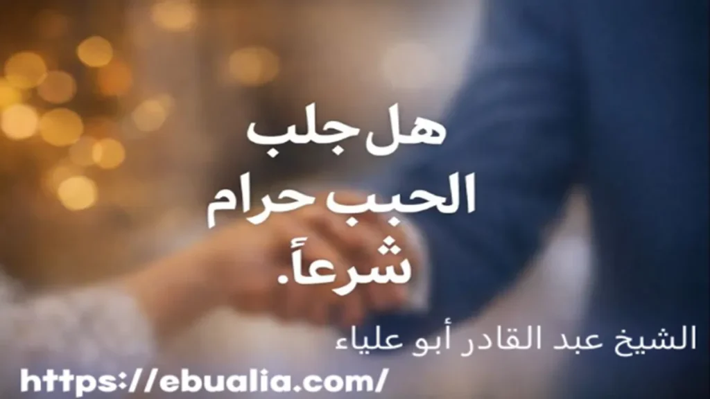 هل جلب الحبيب حرام شرعًا مع شرح الحكم الديني والفرق بين الطرق الصحيحة وغير الصحيحة في العلاقات العاطفية