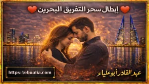 إبطال سحر التفريق البحرين عبر خطوات نفسية تساعد على إزالة التوتر وإعادة التوازن العاطفي بين الزوجين