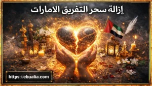 إزالة سحر التفريق الإمارات عبر خطوات عملية لإصلاح العلاقة الزوجية وتعزيز الثقة والتقارب بين الطرفين