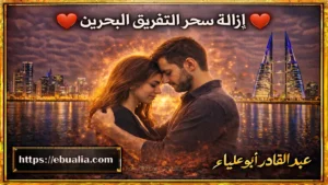 إزالة سحر التفريق البحرين من خلال تحسين العلاقة الزوجية وتعزيز الثقة والتواصل بين الطرفين