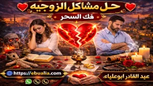 حل مشاكل الزوجية وفك السحر عبر إزالة أسباب الخلاف وإعادة التفاهم وبناء الثقة بين الزوجين