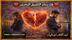 فك سحر التفريق البحرين عبر خطوات مدروسة لإصلاح العلاقة الزوجية وتعزيز التفاهم والثقة بين الزوجين