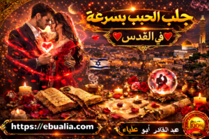 جلب الحبيب بسرعة في القدس بأسلوب حديث يعيد الانجذاب ويقوّي العلاقة العاطفية بين الطرفين