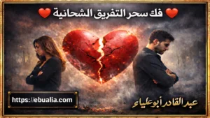 فك سحر التفريق الشحانية بخطوات مدروسة تعيد الانجذاب وتصلح العلاقة بين الزوجين بطريقة فعالة