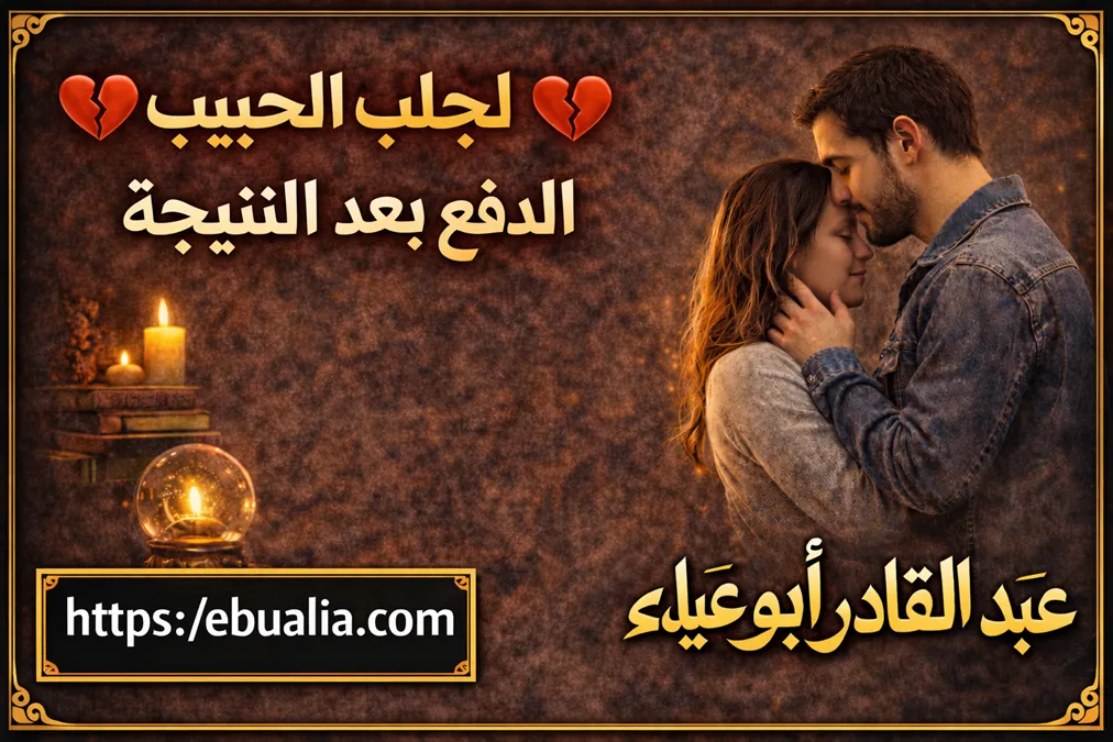 لجلب الحبيب الدفع بعد النتيجة بطريقة ذكية تعيد التقارب العاطفي وتمنح الثقة قبل أي التزام