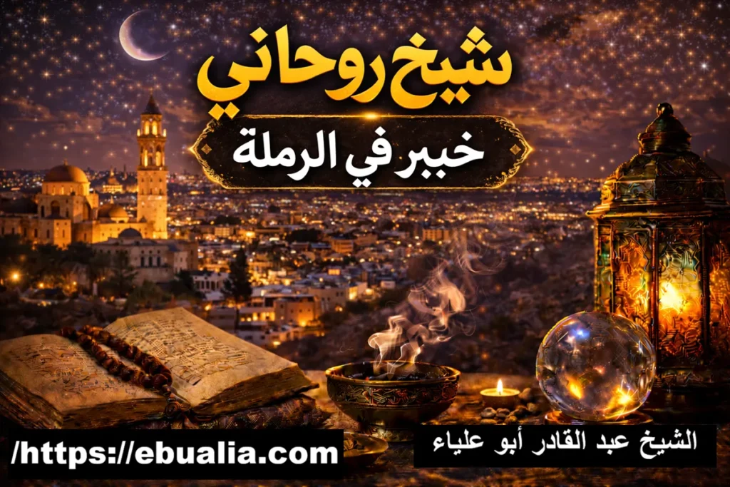 شيخ روحاني خبير في الرملة لجلب الحبيب وحل المشاكل الزوجية