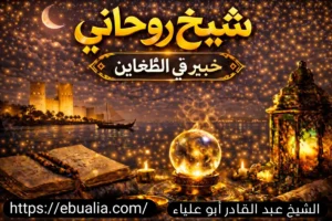 شيخ روحاني خبير في الظعاين لجلب الحبيب وحل المشاكل الزوجية
