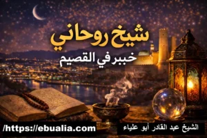 شيخ روحاني خبير في القصيم لجلب الحبيب وحل المشاكل الزوجية